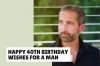 Happy 40th Birthday Wishes for a Man