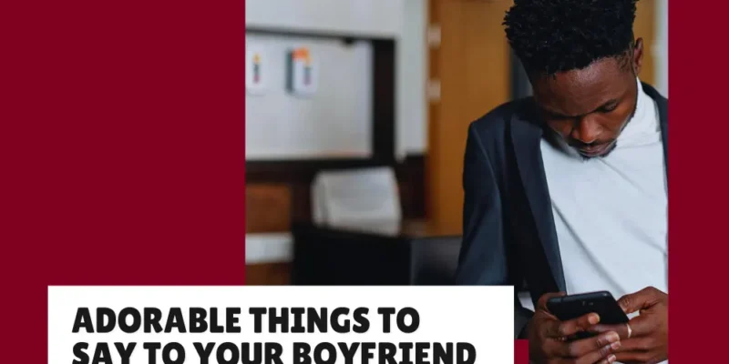 Adorable Things to Say to Your Boyfriend
