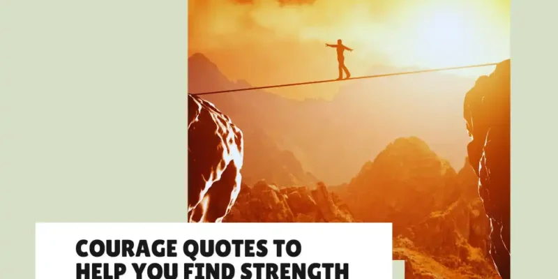 A list of 40 Courage Quotes to Help You Find Strength