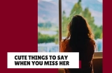 Things to Say to Your Girlfriend When you Miss Her