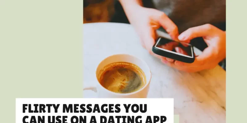 25+ Flirty Messages You can Use on a Dating app to Grab Attention