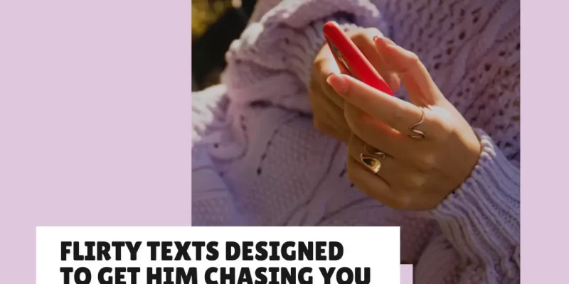 9+ Powerful Flirty Texts Designed to Get him Chasing You