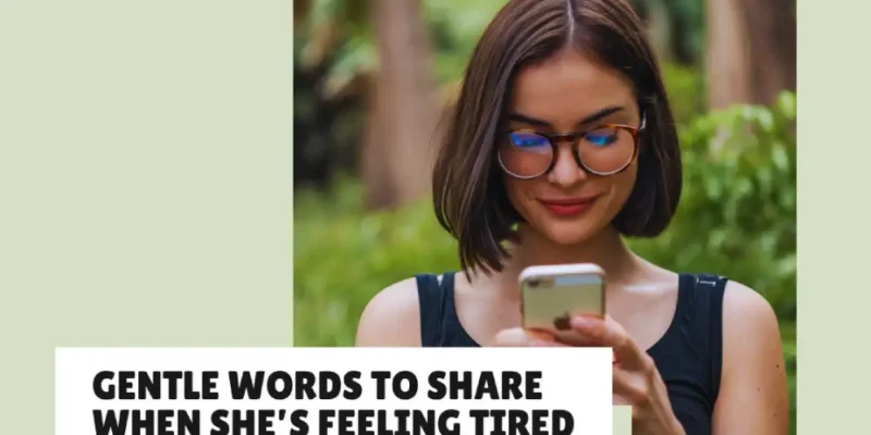 Gentle Words to Share When She’s Feeling Tired