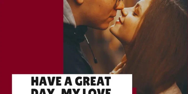 28 Sweet Ways to Tell Her “Have a Great Day, My Love”