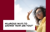 Humorous Responses to “How Are You?” 🤔