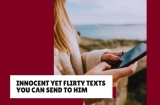 29+ Innocent yet Flirty Texts You can Send to Him