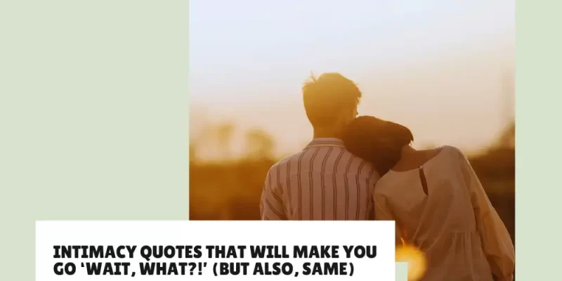 Intimacy Quotes That Will Make You Go ‘Wait, What?!’ (But Also, Same)