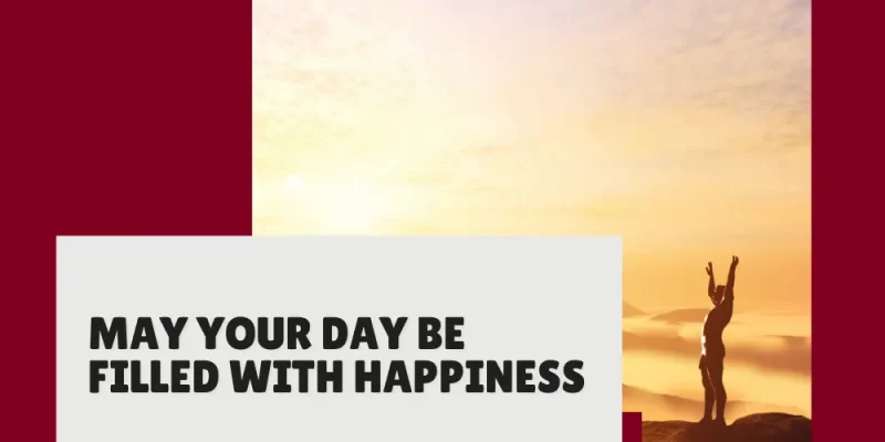 “May Your Day Be Filled with Happiness” Quotes to Brighten Someone’s Day