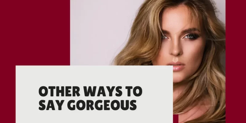 Other Ways to Say Gorgeous: 25 Fresh Compliments to Use Instead