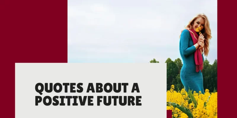 Quotes About a Positive Future: Embrace What’s Ahead