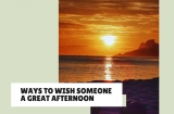 25+ Warm and Positive Ways to Wish Someone a Great Afternoon