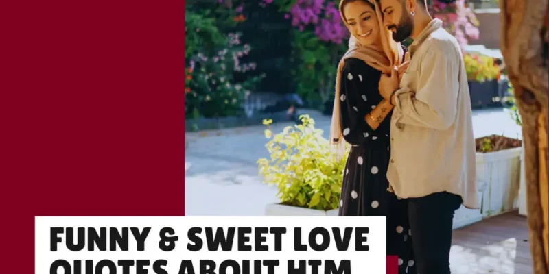 Romantic, Funny & Sweet Love Quotes About Him