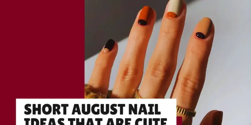 30 Short August Nail Ideas That Are Cute and Easy to Wear