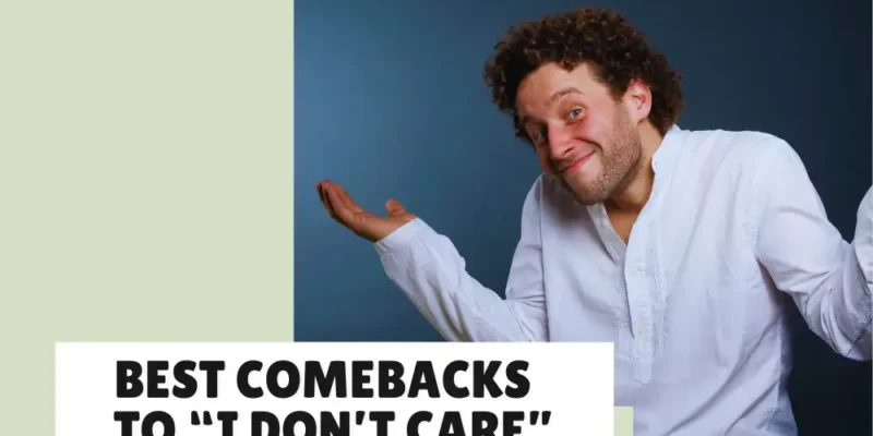 Best Comebacks To “I Don’t Care”