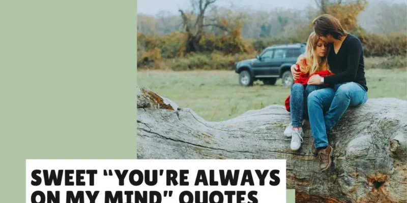 Sweet “You’re Always On My Mind” Quotes to Send Today