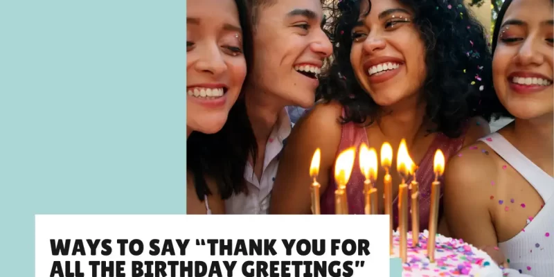 30 Messages to Say “Thank You for All the Birthday Greetings”