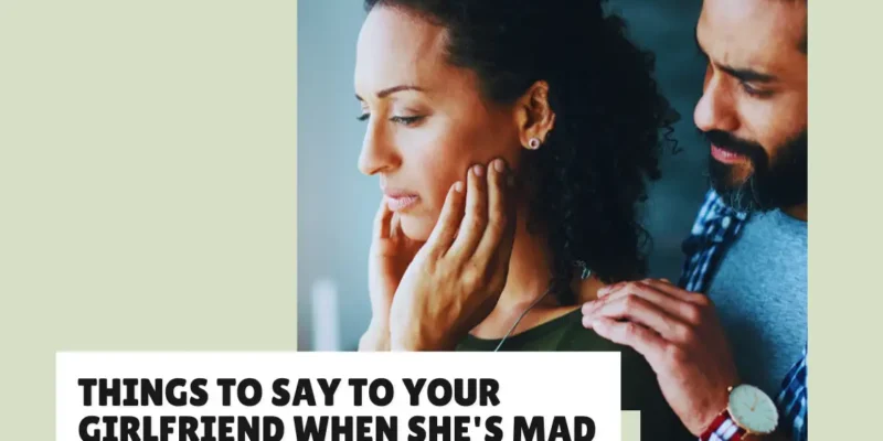 Cute Things to Say to Your Girlfriend When She’s Mad