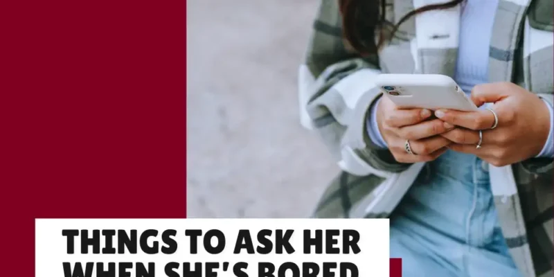 Things to ask Your Girlfriend when She’s Bored