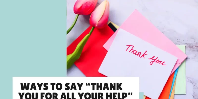 35+ Ways to Say “Thank You for All Your Help” (with a Personal Touch)