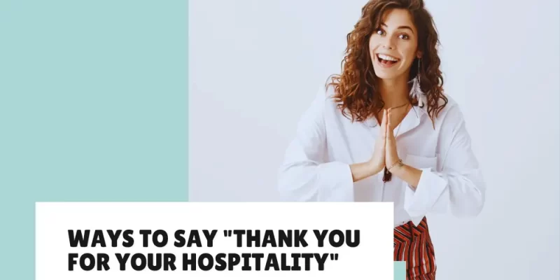 37+ Unique and Creative Ways to Say “Thank You for Your Hospitality”