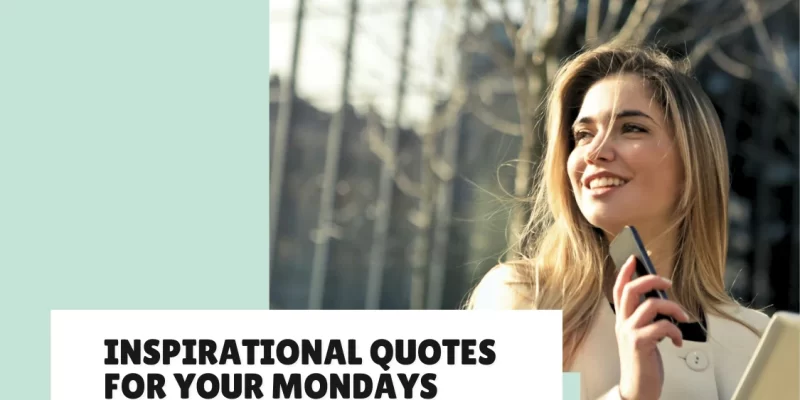 55+ Inspirational Quotes for Mondays to set a Positive Tone for the Week
