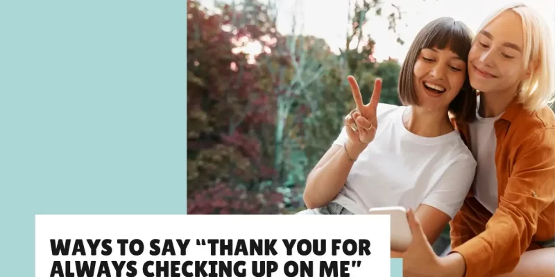 30+ Ways to Say “Thank You for Always Checking Up on Me” (Messages)