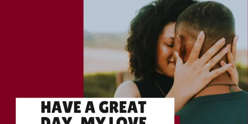 Sweet, thoughtful Ways to Tell Him “Have a Great Day, My Love”