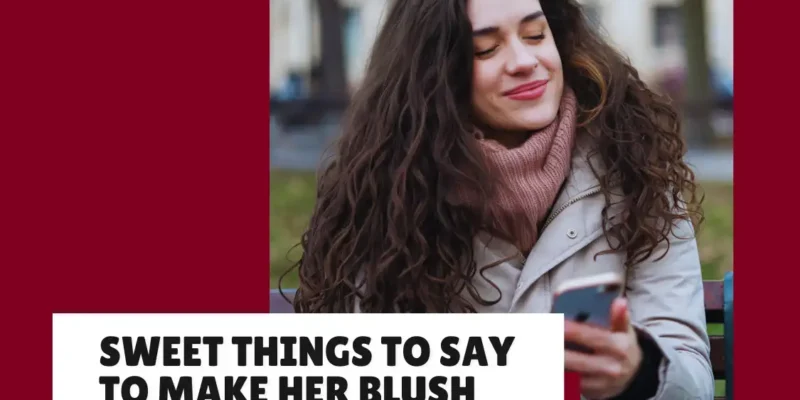 32+ Sweet Things to Say to Your Girlfriend to Make Her Blush